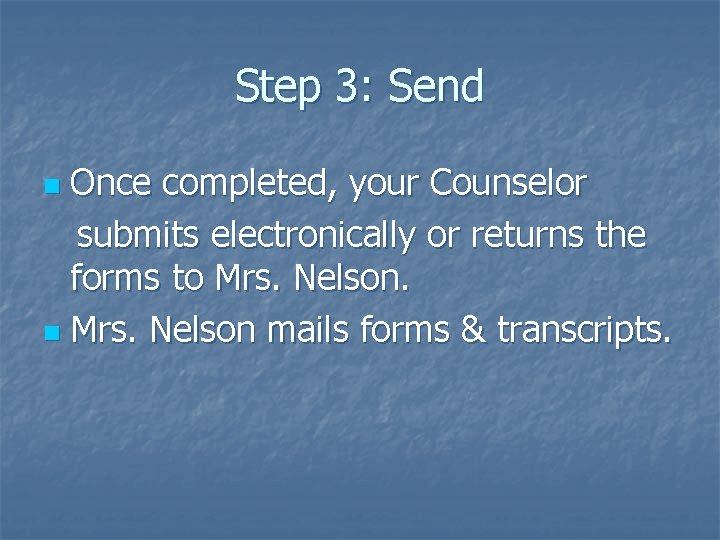 Step 3: Send Once completed, your Counselor submits electronically or returns the forms to