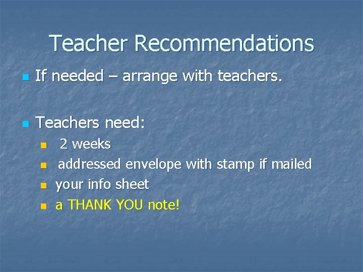 Teacher Recommendations n If needed – arrange with teachers. n Teachers need: n n