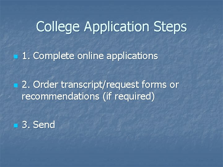 College Application Steps n n n 1. Complete online applications 2. Order transcript/request forms