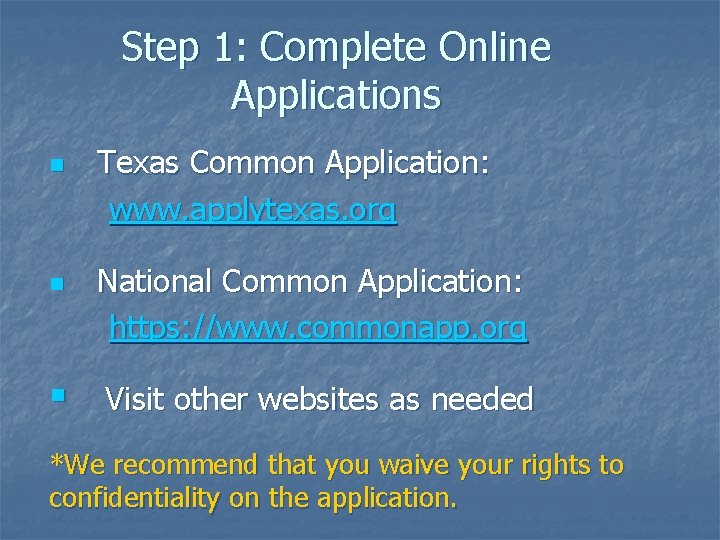 Step 1: Complete Online Applications n n § Texas Common Application: www. applytexas. org