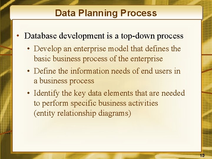 Data Planning Process • Database development is a top-down process • Develop an enterprise