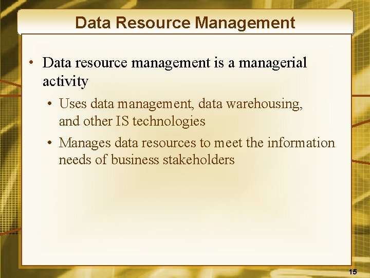 Data Resource Management • Data resource management is a managerial activity • Uses data
