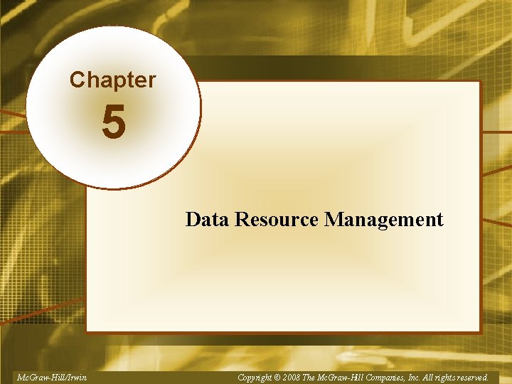 Chapter 5 Data Resource Management Mc. Graw-Hill/Irwin Copyright © 2008, The. Mc. Graw-Hill. Companies,