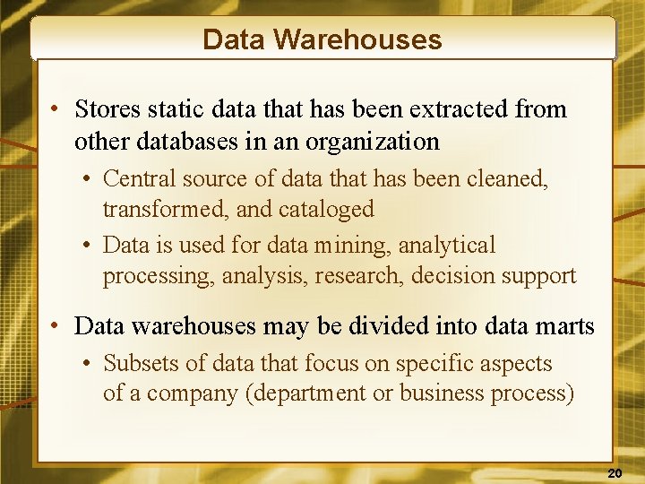 Data Warehouses • Stores static data that has been extracted from other databases in