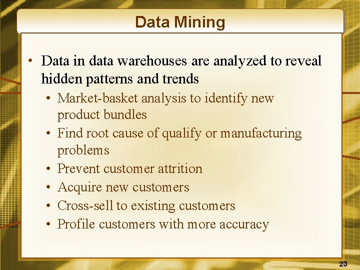 Data Mining • Data in data warehouses are analyzed to reveal hidden patterns and