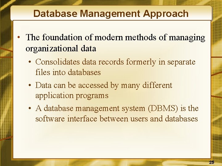 Database Management Approach • The foundation of modern methods of managing organizational data •