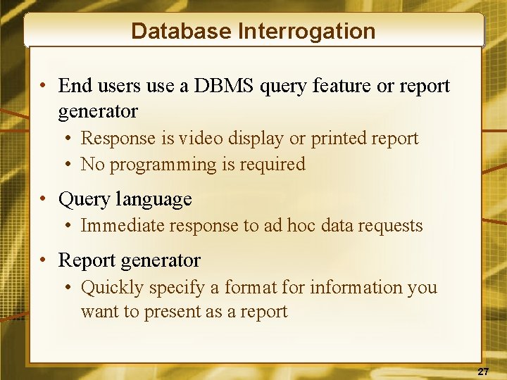 Database Interrogation • End users use a DBMS query feature or report generator •