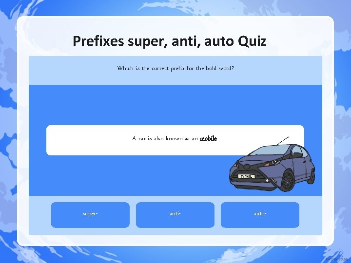 Prefixes super, anti, auto Quiz Which is the correct prefix for the bold word? Prefixes super, anti, auto Quiz Which is the correct prefix for the bold word?