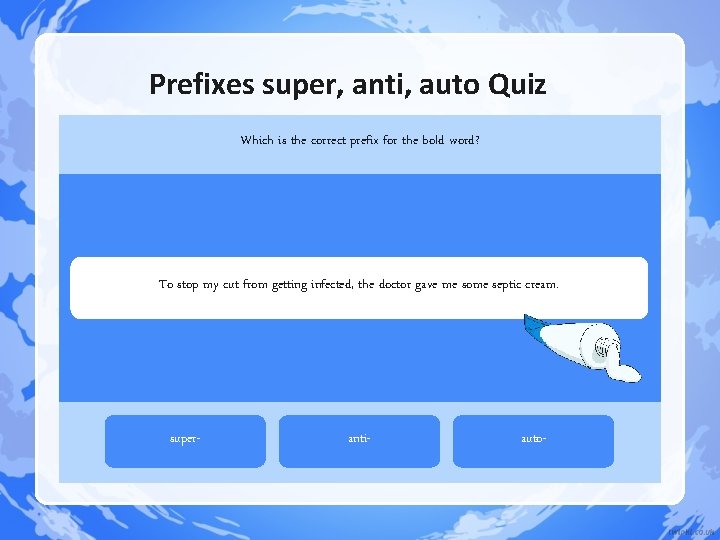 Prefixes super, anti, auto Quiz Which is the correct prefix for the bold word? Prefixes super, anti, auto Quiz Which is the correct prefix for the bold word?
