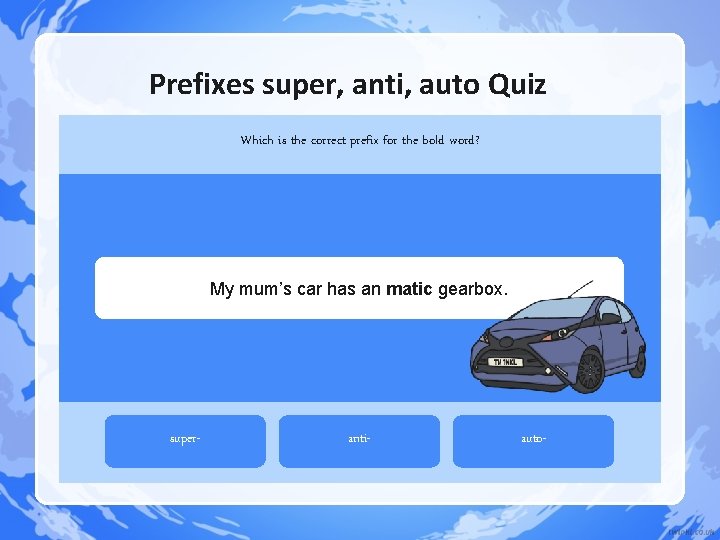 Prefixes super, anti, auto Quiz Which is the correct prefix for the bold word? Prefixes super, anti, auto Quiz Which is the correct prefix for the bold word?