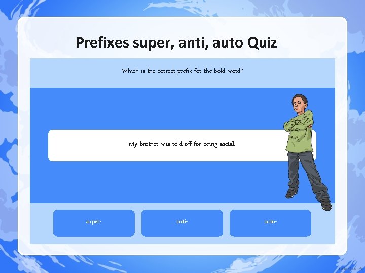 Prefixes super, anti, auto Quiz Which is the correct prefix for the bold word? Prefixes super, anti, auto Quiz Which is the correct prefix for the bold word?