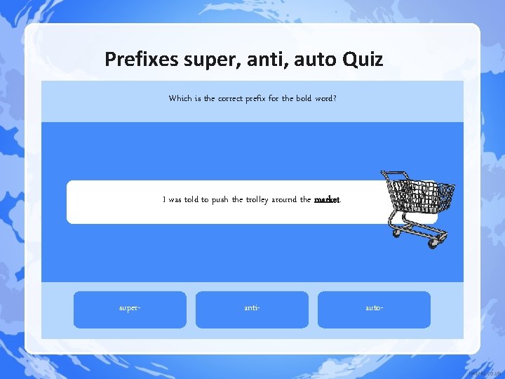 Prefixes super, anti, auto Quiz Which is the correct prefix for the bold word? Prefixes super, anti, auto Quiz Which is the correct prefix for the bold word?