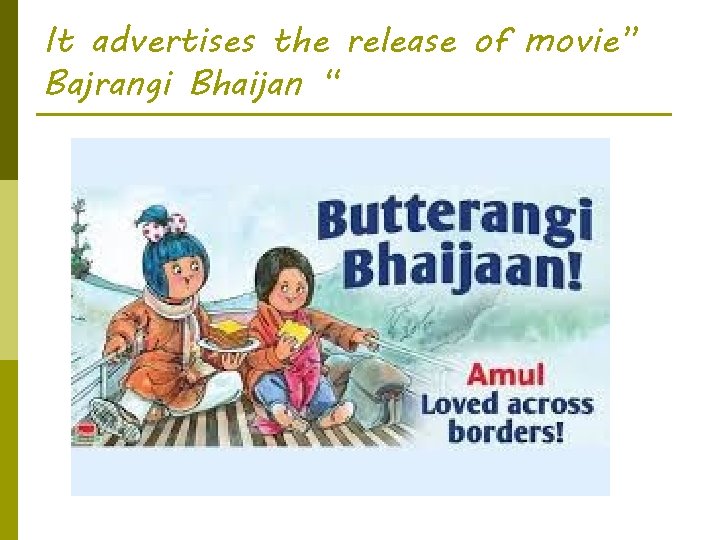 It advertises the release of movie” Bajrangi Bhaijan “ 