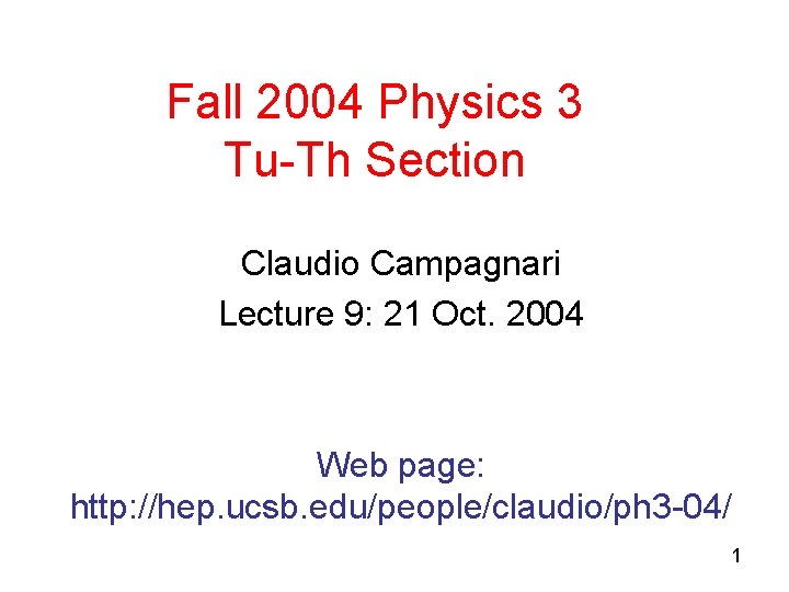 Fall 2004 Physics 3 Tu-Th Section Claudio Campagnari Lecture 9: 21 Oct. 2004 Web