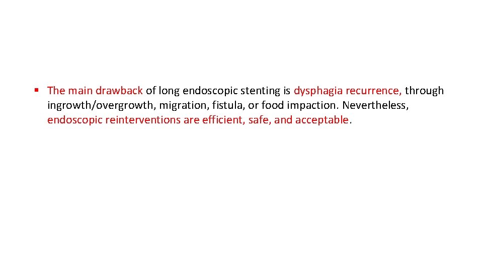 § The main drawback of long endoscopic stenting is dysphagia recurrence, through ingrowth/overgrowth, migration,
