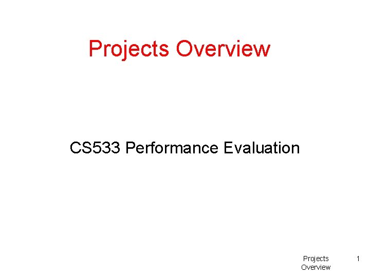 Projects Overview CS 533 Performance Evaluation Projects Overview 1 