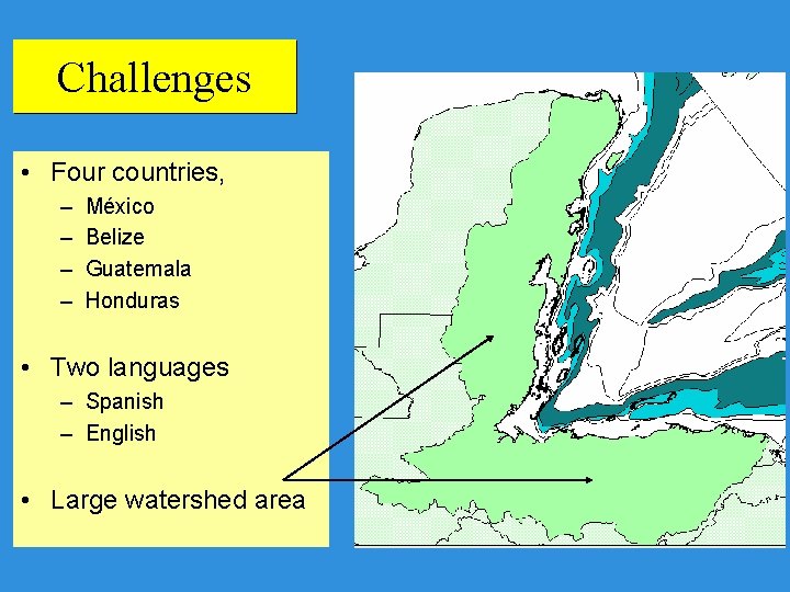 Challenges • Four countries, – – México Belize Guatemala Honduras • Two languages –