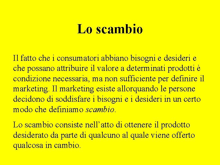 Lo scambio Il fatto che i consumatori abbiano bisogni e desideri e che possano