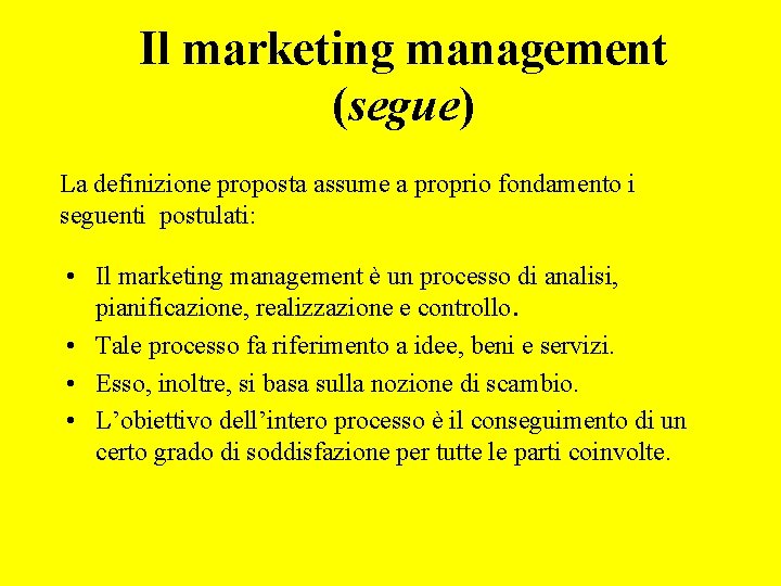 Il marketing management (segue) La definizione proposta assume a proprio fondamento i seguenti postulati: