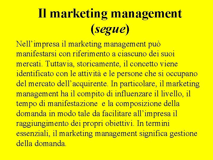 Il marketing management (segue) Nell’impresa il marketing management può manifestarsi con riferimento a ciascuno