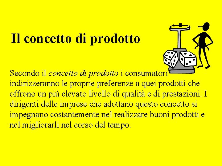 Il concetto di prodotto Secondo il concetto di prodotto i consumatori indirizzeranno le proprie