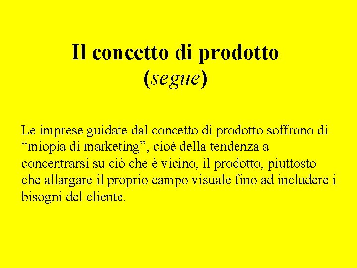 Il concetto di prodotto (segue) Le imprese guidate dal concetto di prodotto soffrono di