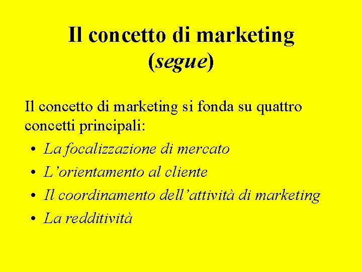 Il concetto di marketing (segue) Il concetto di marketing si fonda su quattro concetti
