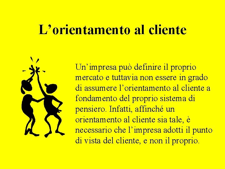 L’orientamento al cliente Un’impresa può definire il proprio mercato e tuttavia non essere in