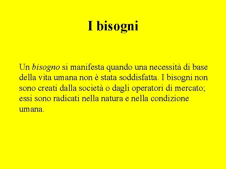 I bisogni Un bisogno si manifesta quando una necessità di base della vita umana