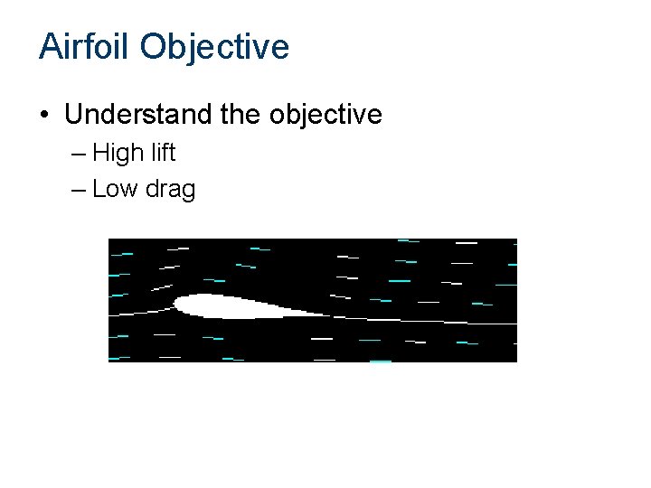 Airfoil Objective • Understand the objective – High lift – Low drag 
