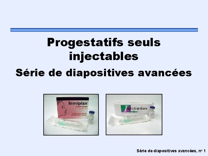 Progestatifs seuls injectables Série de diapositives avancées, no 1 