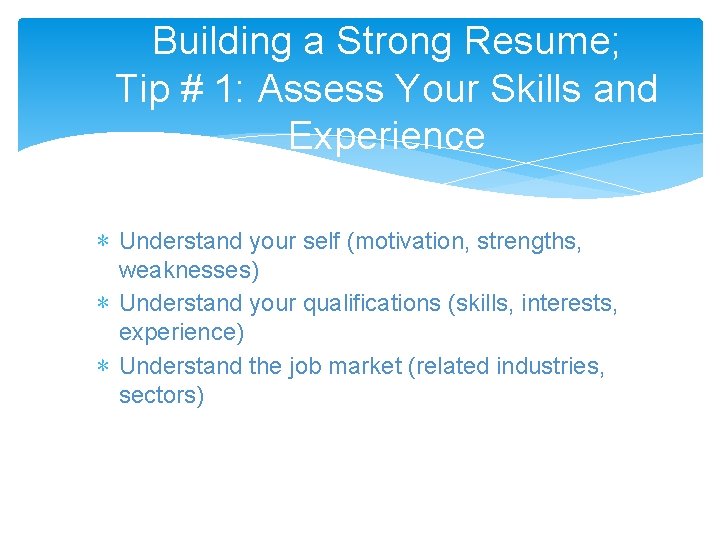 Building a Strong Resume; Tip # 1: Assess Your Skills and Experience ∗ Understand