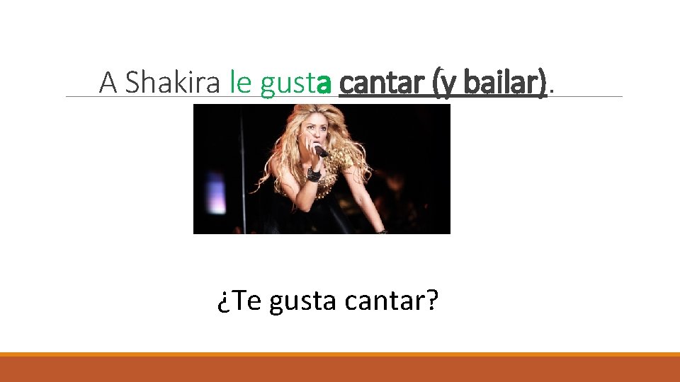 A Shakira le gusta cantar (y bailar). ¿Te gusta cantar? 