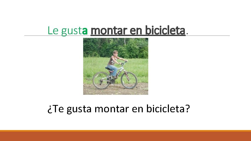 Le gusta montar en bicicleta. ¿Te gusta montar en bicicleta? 