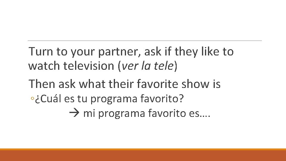 Turn to your partner, ask if they like to watch television (ver la tele)