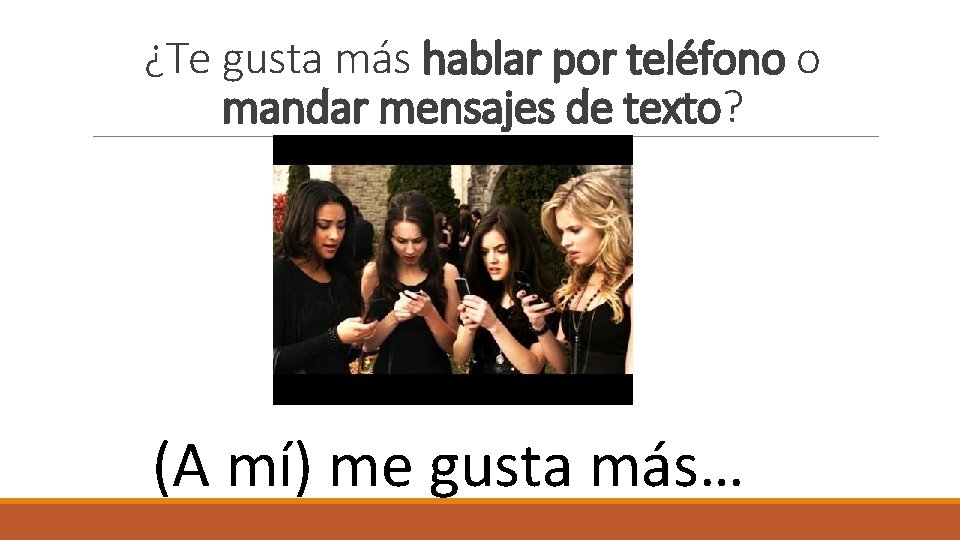 ¿Te gusta más hablar por teléfono o mandar mensajes de texto? (A mí) me