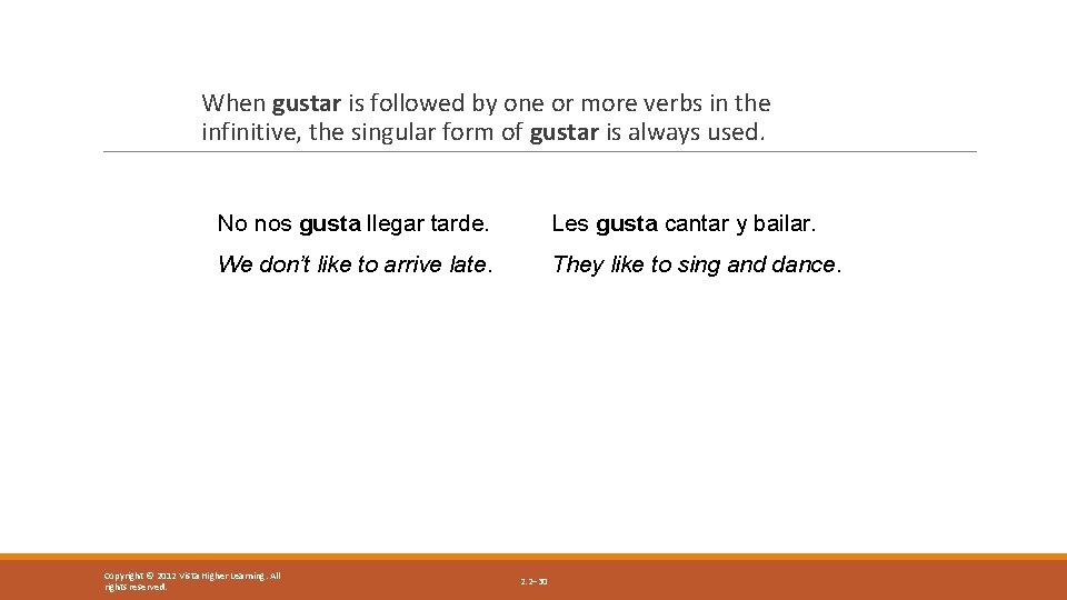 When gustar is followed by one or more verbs in the infinitive, the singular