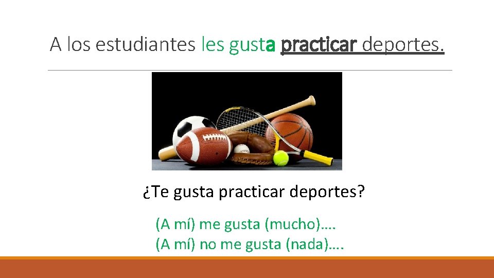 A los estudiantes les gusta practicar deportes. ¿Te gusta practicar deportes? (A mí) me