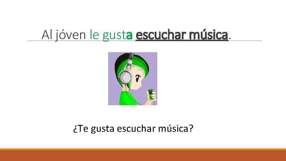 Al jóven le gusta escuchar música. ¿Te gusta escuchar música? 