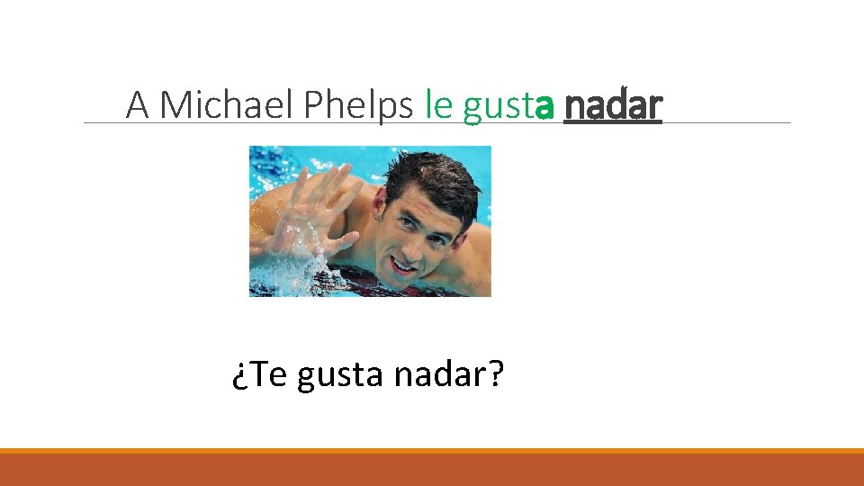 A Michael Phelps le gusta nadar ¿Te gusta nadar? 