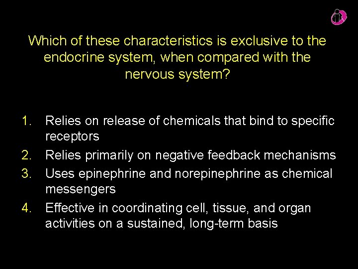 Which of these characteristics is exclusive to the endocrine system, when compared with the