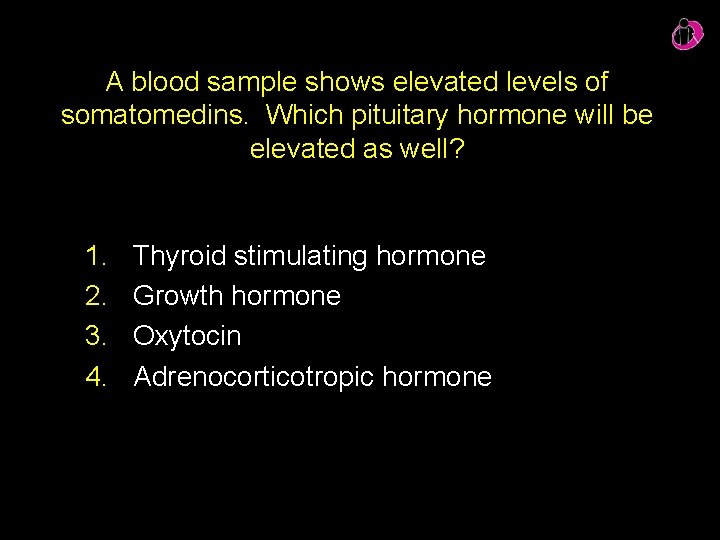 A blood sample shows elevated levels of somatomedins. Which pituitary hormone will be elevated