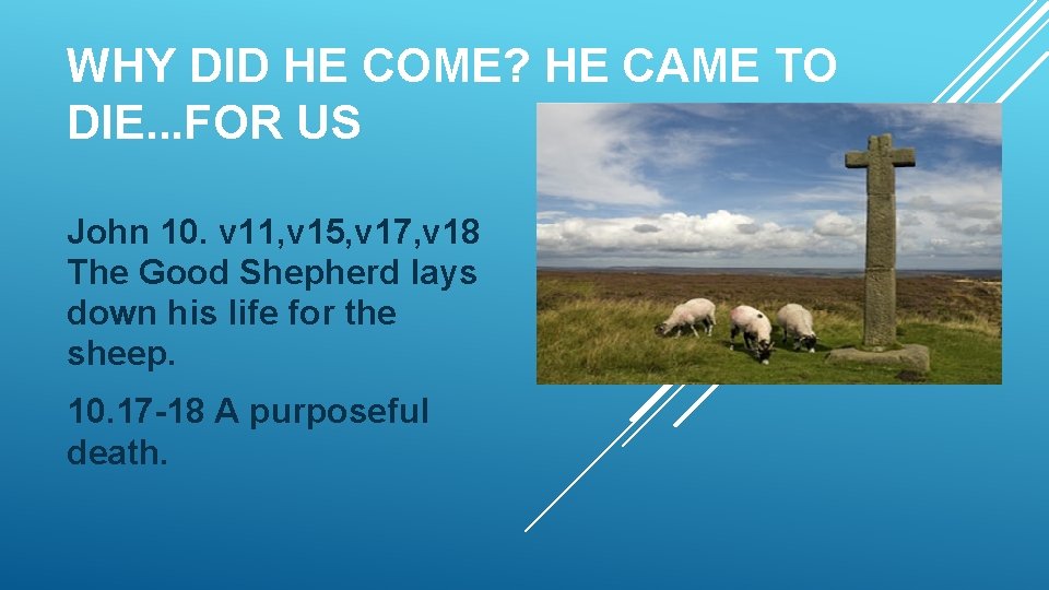 WHY DID HE COME? HE CAME TO DIE. . . FOR US John 10.