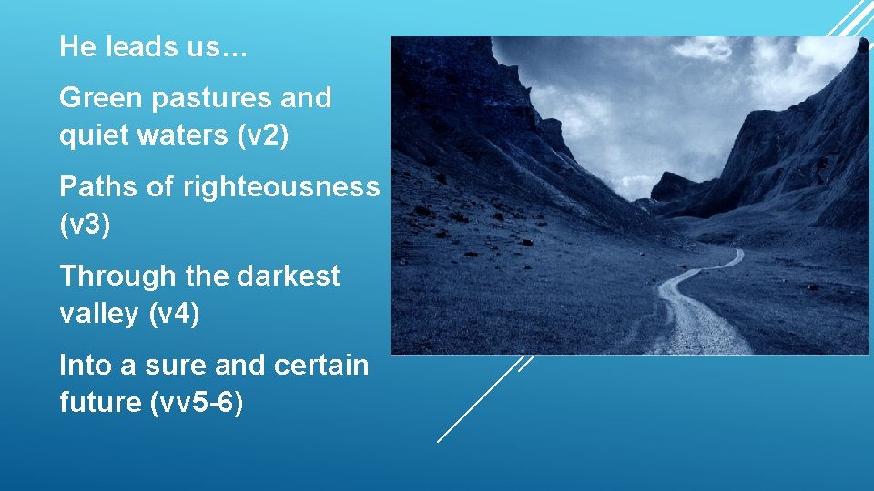 He leads us… Green pastures and quiet waters (v 2) Paths of righteousness (v