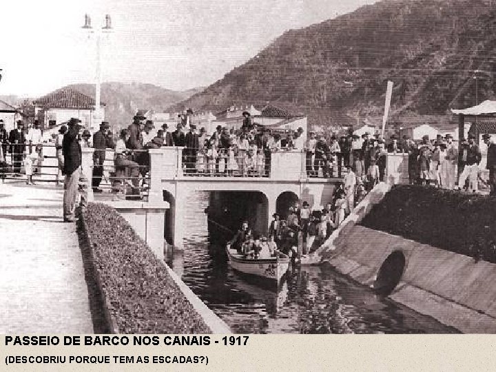 PASSEIO DE BARCO NOS CANAIS - 1917 (DESCOBRIU PORQUE TEM AS ESCADAS? ) 