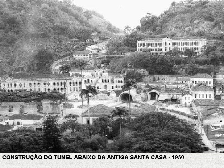 CONSTRUÇÃO DO TUNEL ABAIXO DA ANTIGA SANTA CASA - 1950 