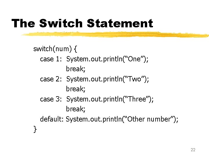 The Switch Statement switch(num) { case 1: System. out. println(“One”); break; case 2: System. The Switch Statement switch(num) { case 1: System. out. println(“One”); break; case 2: System.