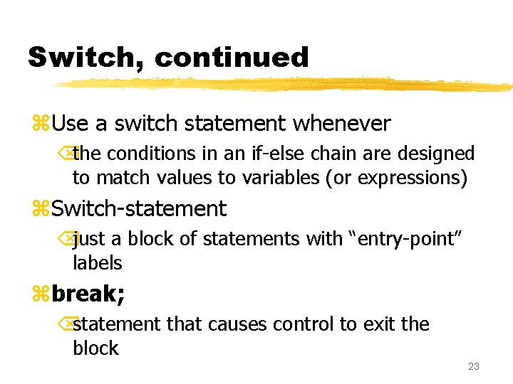 Switch, continued z. Use a switch statement whenever Õthe conditions in an if-else chain Switch, continued z. Use a switch statement whenever Õthe conditions in an if-else chain