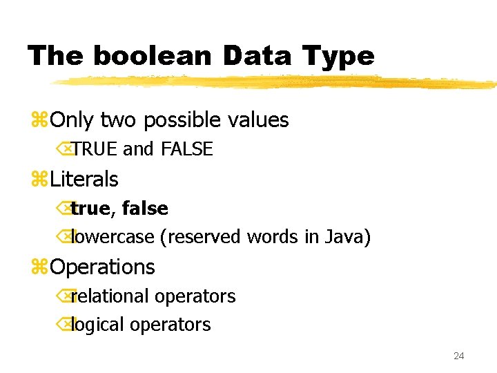 The boolean Data Type z. Only two possible values ÕTRUE and FALSE z. Literals The boolean Data Type z. Only two possible values ÕTRUE and FALSE z. Literals