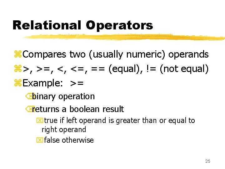 Relational Operators z. Compares two (usually numeric) operands z>, >=, <, <=, == (equal), Relational Operators z. Compares two (usually numeric) operands z>, >=, <, <=, == (equal),